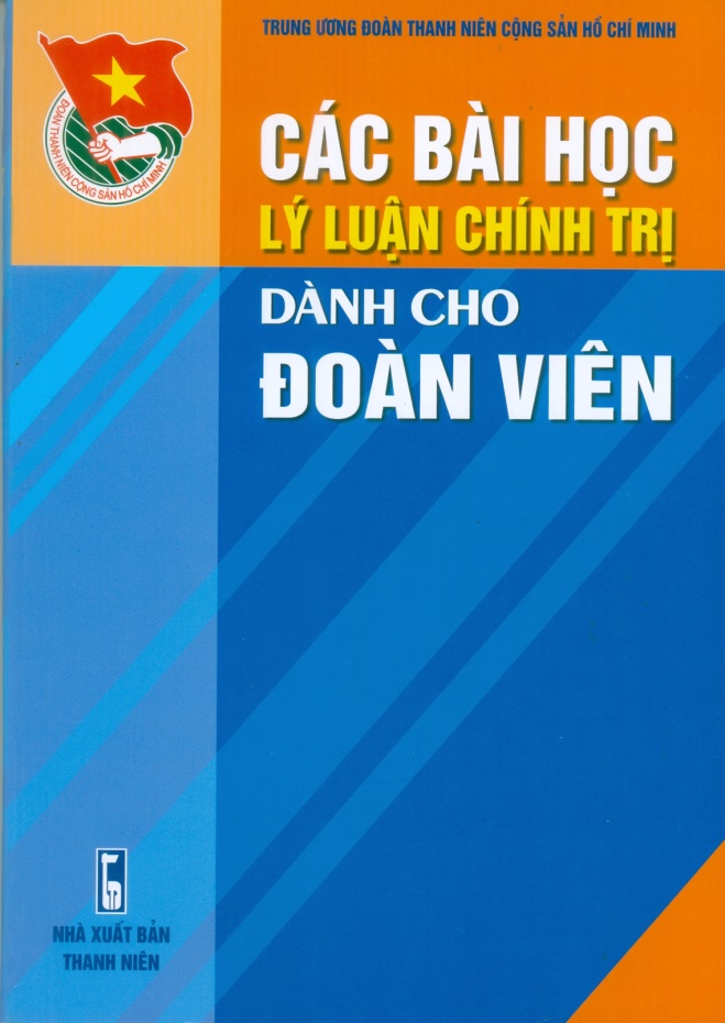 CÁC BÀI HỌC LÝ LUẬN CHÍNH TRỊ DÀNH CHO ĐOÀN VIÊN