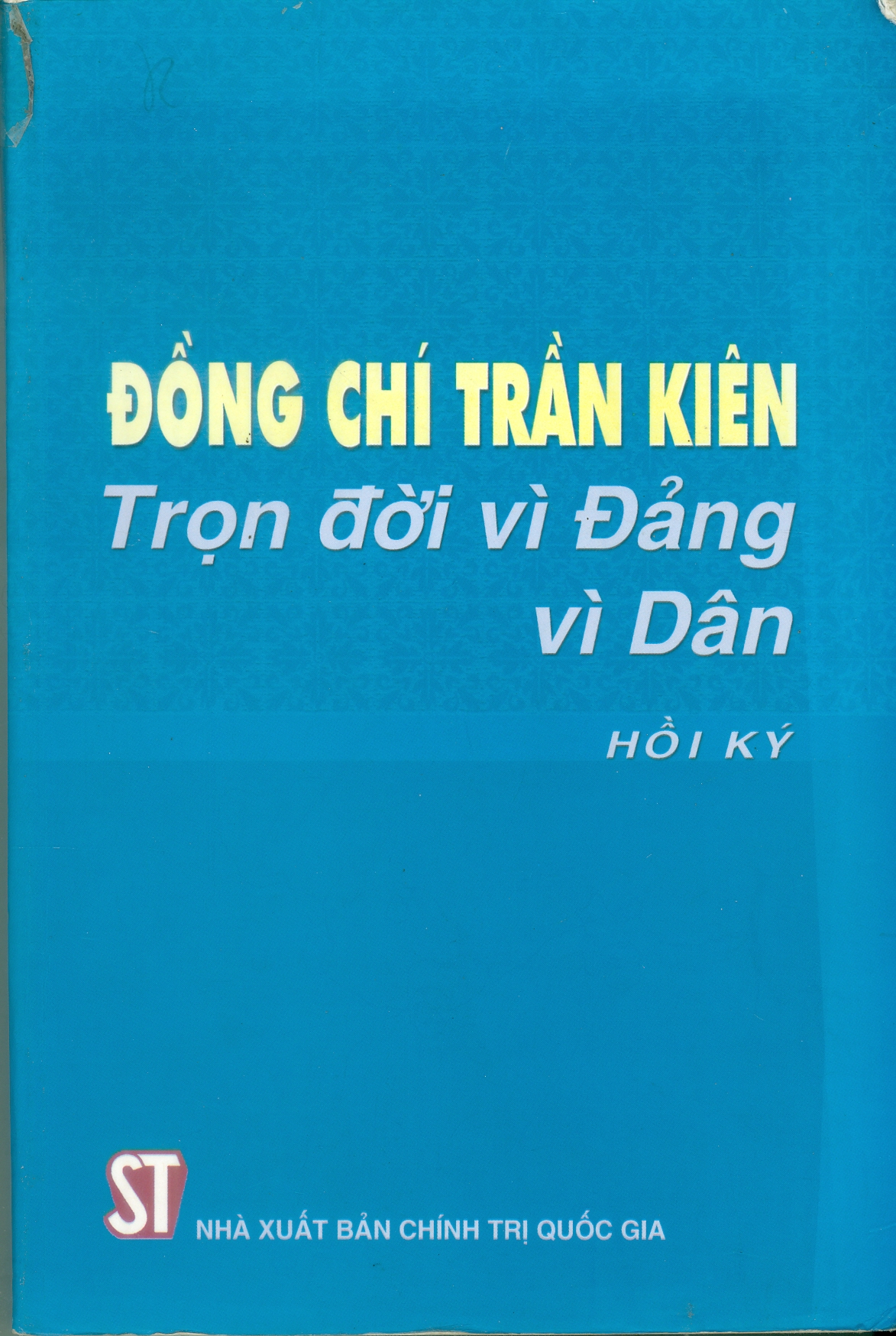 ĐỒNG CHÍ TRẦN KIÊN TRỌN ĐỜI VÌ ĐẢNG VÌ DÂN Hồi ký