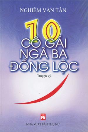 10 CÔ GÁI NGÃ BA ĐỒNG LỘC (Truyện ký)