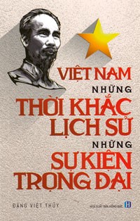 VIỆT NAM NHỮNG THỜI KHẮC LỊCH SỬ NHỮNG SỰ KIỆN TRỌNG ĐẠI