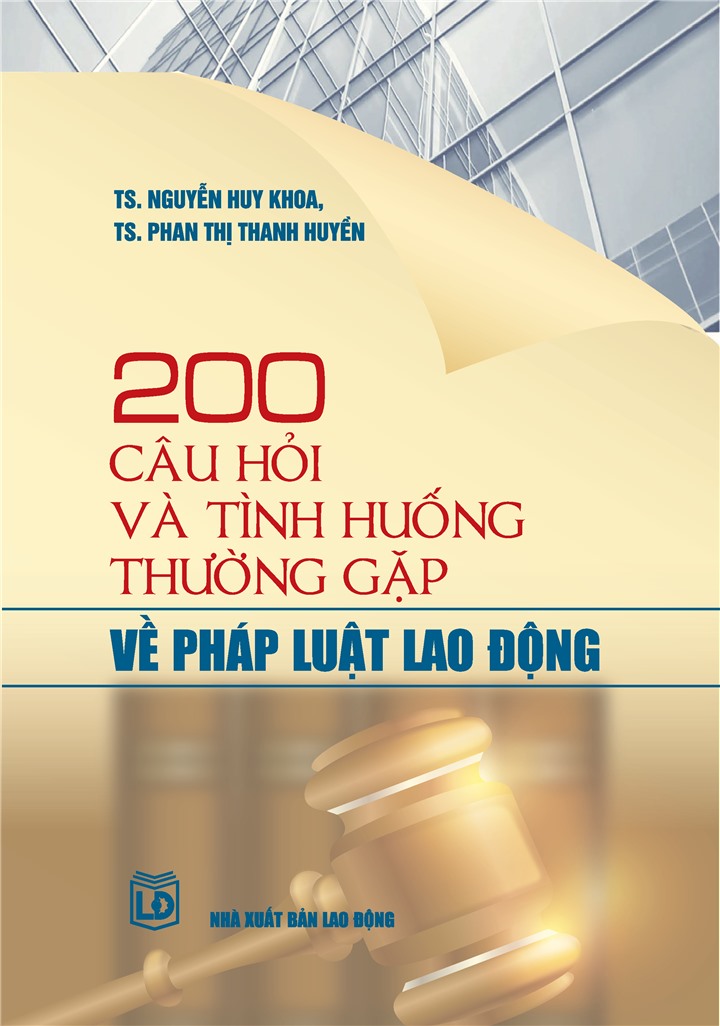 200 CÂU HỎI VÀ TÌNH HUỐNG THƯỜNG GẶP VỀ  PHÁP LUẬT LAO ĐỘNG