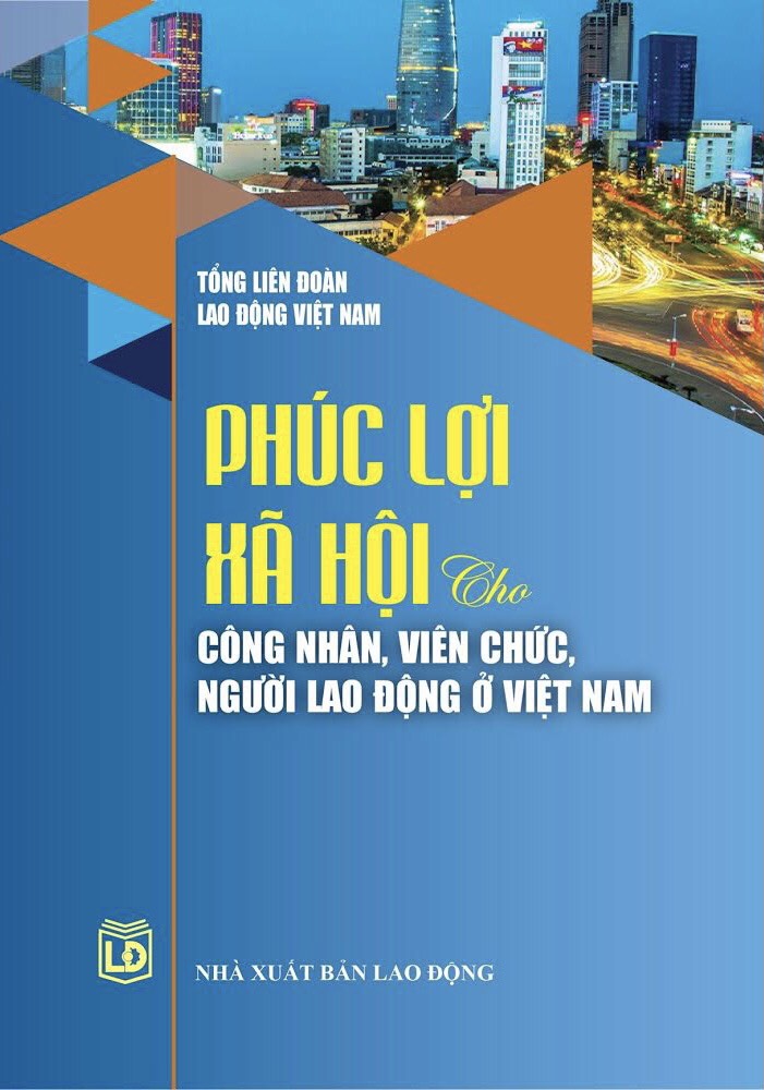 PHÚC LỢI XÃ HỘI CHO CÔNG NHÂN, VIÊN CHỨC, NGƯỜI LAO ĐỘNG Ở VIỆT NAM